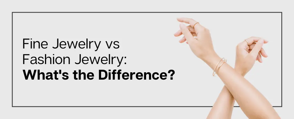 Fine Jewelry vs. Fashion Jewelry